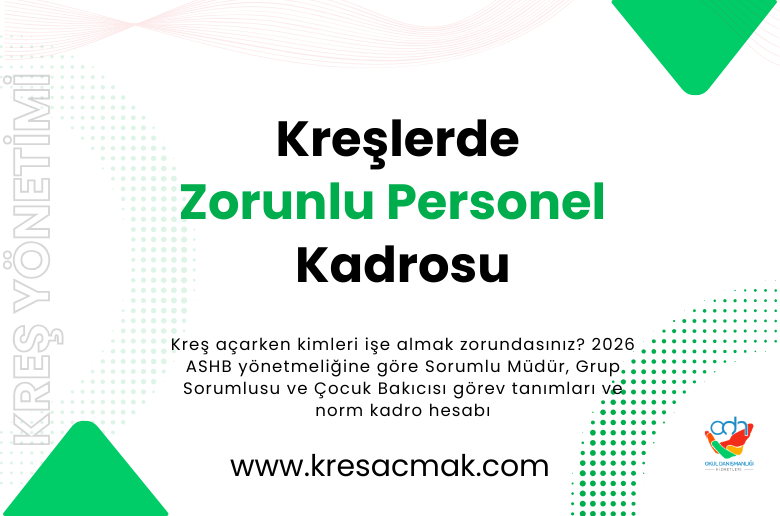 Kreş açarken kimleri işe almak zorundasınız? 2026 ASHB yönetmeliğine göre Sorumlu Müdür, Grup Sorumlusu ve Çocuk Bakıcısı görev tanımları ve norm kadro hesabı